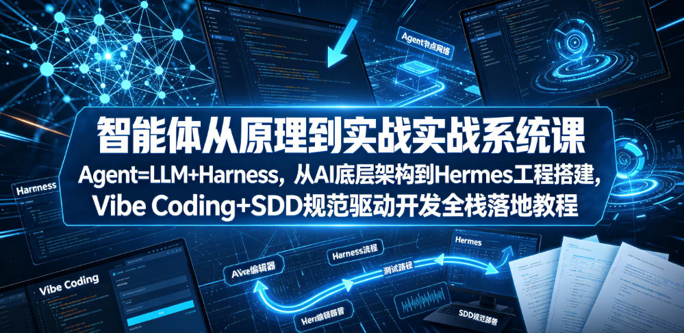 智能体从原理到实战系统课Agent=LLM+Harness，从AI底层架构到Hermes工程搭建，Vibe Coding+SDD规范驱动开发全栈落地教程-迦哆网创社