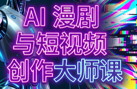 AI漫剧+AI短视频大师课(更新6月)-迦哆网创社