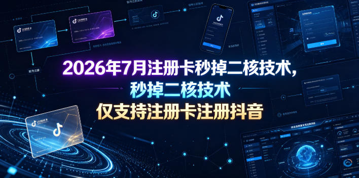 2026年7月注册卡秒掉二核技术，仅支持注册卡注册抖音-迦哆网创社