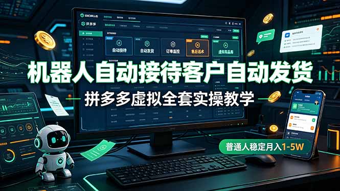 机器人自动接待客户自动发货,拼多多虚拟全套实操教学,普通人稳定月入 1-5W-迦哆网创社