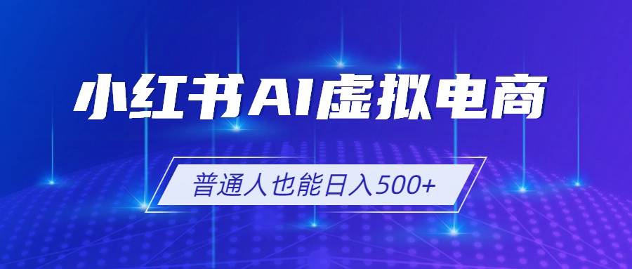 小红书AI虚拟电商2.0，AI软件+SEO技术，单店日入500+，可多店铺矩阵放大-迦哆网创社