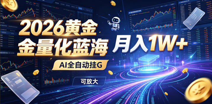 2026黄金量化蓝海：AI全自动挂G，月入1W+，可放大！【揭秘】-迦哆网创社