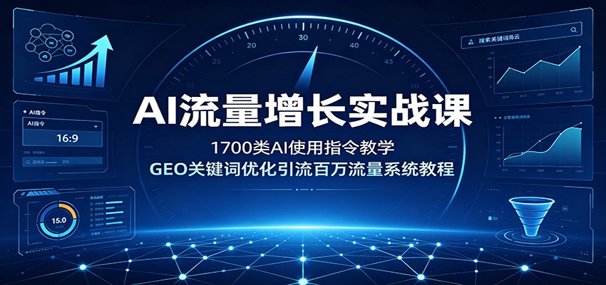 AI流量增长实战课：1700类AI使用指令教学，GEO关键词优化引流百万流量系统教程-迦哆网创社