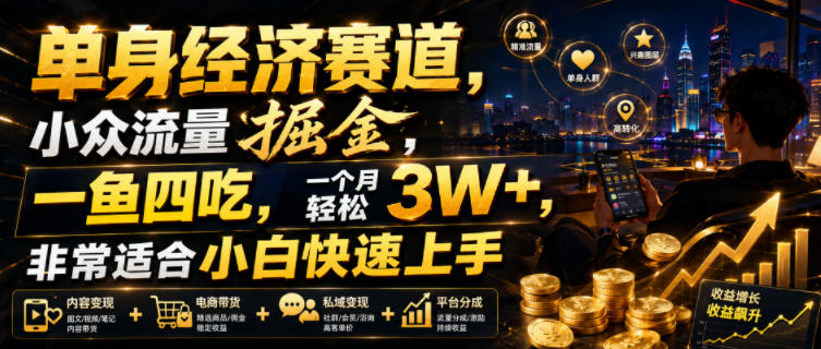 单身经济赛道，小众流量掘金，一鱼四吃，一个月轻松3W+，非常适合小白快速上手【揭秘】-迦哆网创社