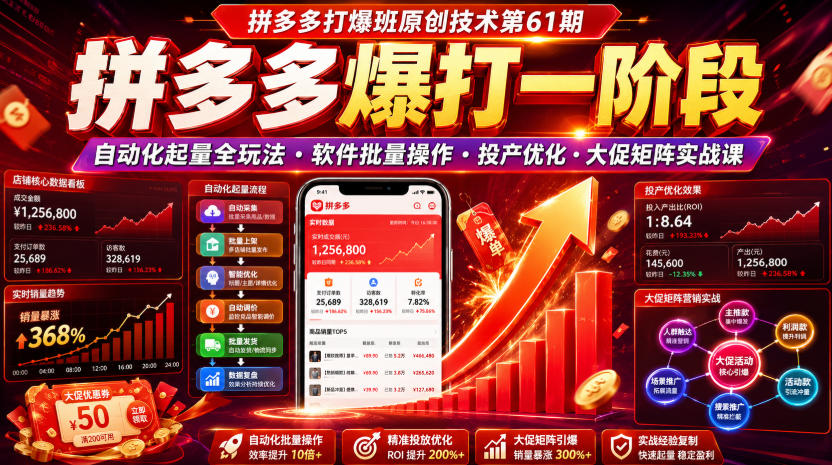 拼多多打爆班原创技术第61期，拼多多爆打一阶段，自动化起量全玩法・软件批量操作・投产优化・大促矩阵实战课-迦哆网创社