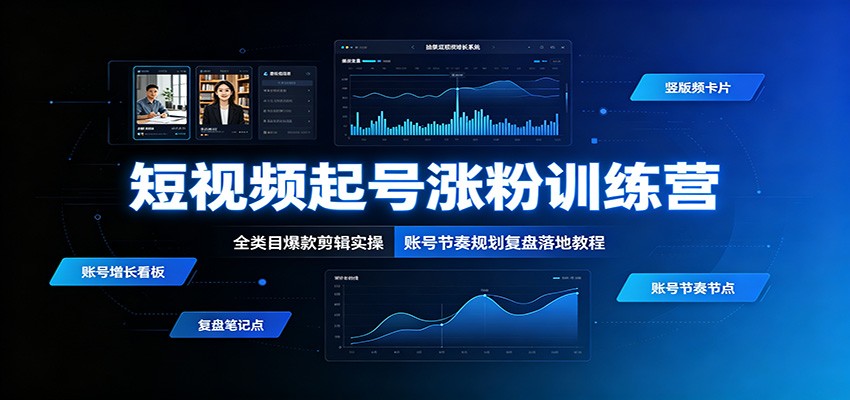 短视频起号涨粉训练营：全类目爆款剪辑实操，账号节奏规划复盘落地教程-迦哆网创社
