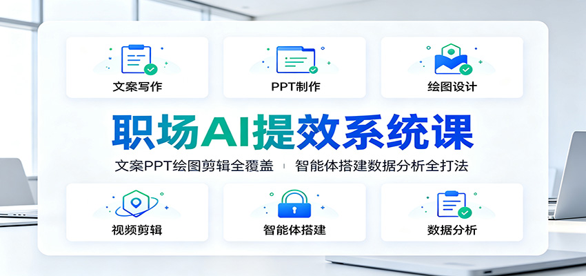 职场AI提效系统课：文案PPT绘图剪辑全覆盖，智能体搭建数据分析全打法-迦哆网创社