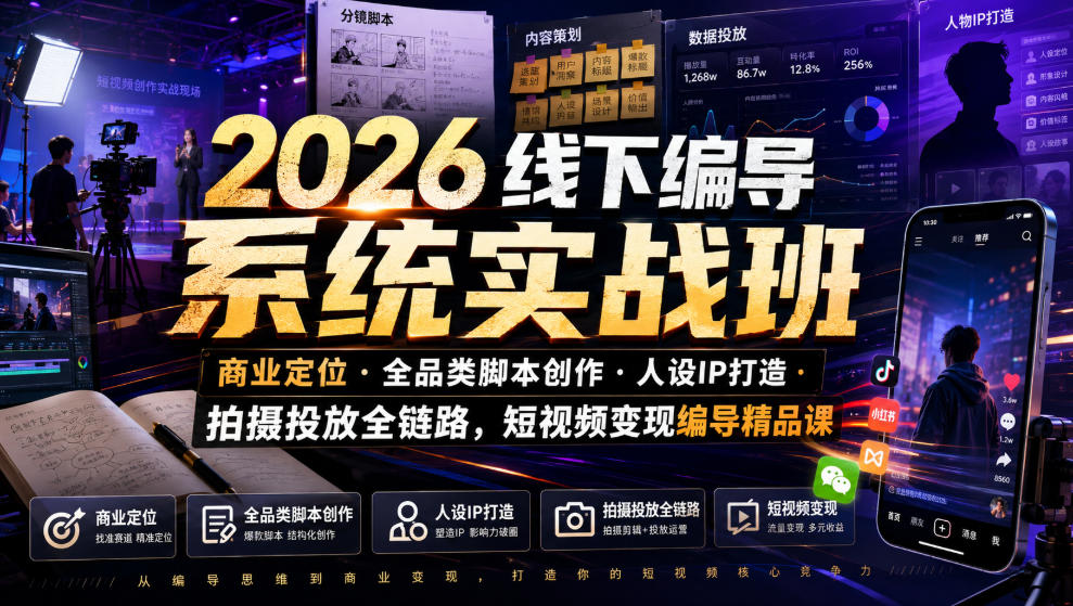 2026线下编导系统实战班｜商业定位・全品类脚本创作・人设IP打造・拍摄投放全链路，短视频变现编导精品课-迦哆网创社