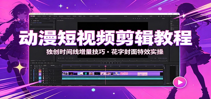 动漫短视频剪辑教程：独创时间线增量技巧，花字封面特效实操-迦哆网创社