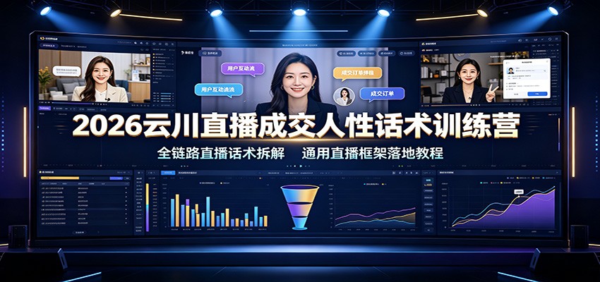 2026云川直播成交人性话术训练营：全链路直播话术拆解，通用直播框架落地教程-迦哆网创社
