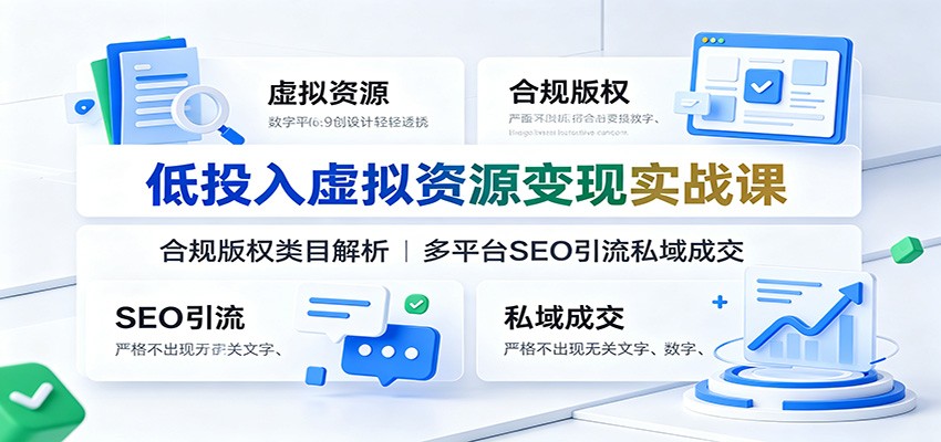 低投入虚拟资源变现实战课：合规版权类目解析，多平台SEO引流私域成交-迦哆网创社