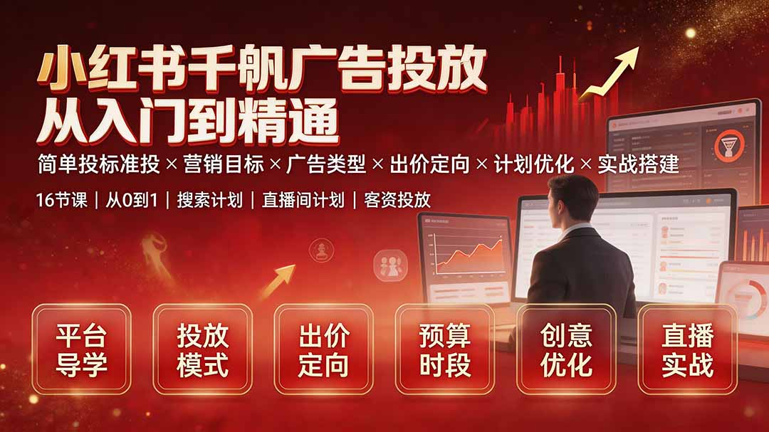 小红书千帆广告投放从入门到精通：简单投标准投×营销目标×广告类型×出价定向×计划优化×实战搭建-迦哆网创社