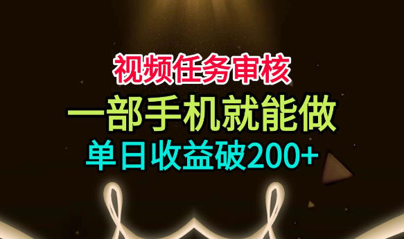 视频任务审核，一部手机就能做，简单上手，单日收益破200+【揭秘】-迦哆网创社