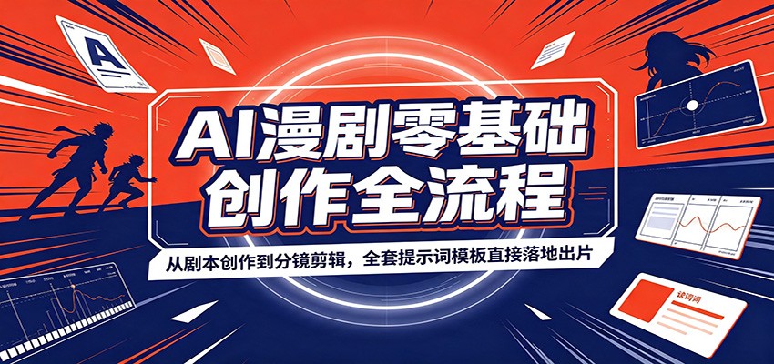 AI漫剧零基础创作全流程：从剧本创作到分镜剪辑，全套提示词模板直接落地出片-迦哆网创社