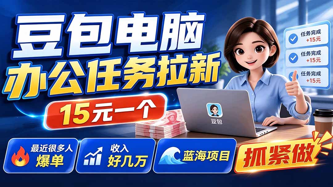 豆包电脑办公任务拉新项目-更新，单价15元，最近很多人爆单，收入好几万，转化率超高，达人闭眼冲-迦哆网创社