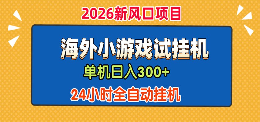 单机日产300+，海外广告小游戏试玩搬砖，24小时脚本全自动挂机-迦哆网创社