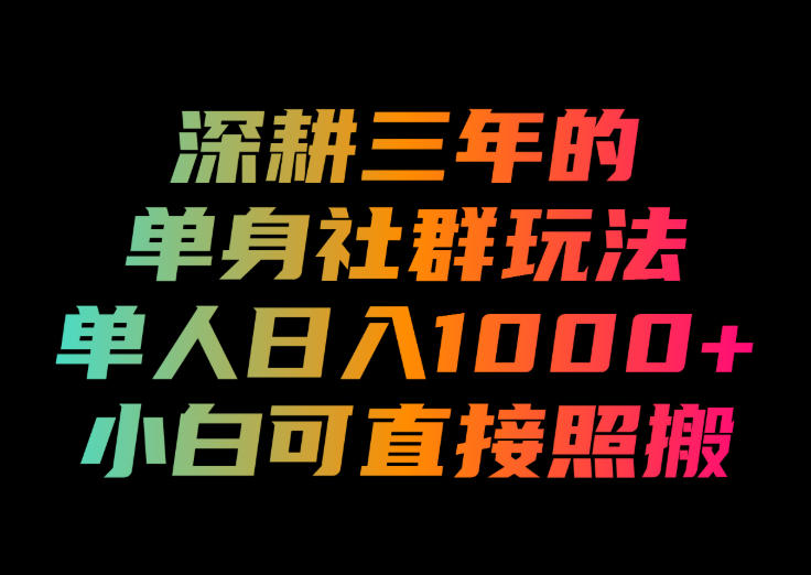 深耕三年的单身社群玩法,单人日入1000+,小白可直接照搬!【揭秘】-迦哆网创社