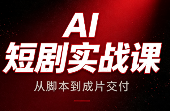 AI短剧实战课：从脚本到成片交付-迦哆网创社