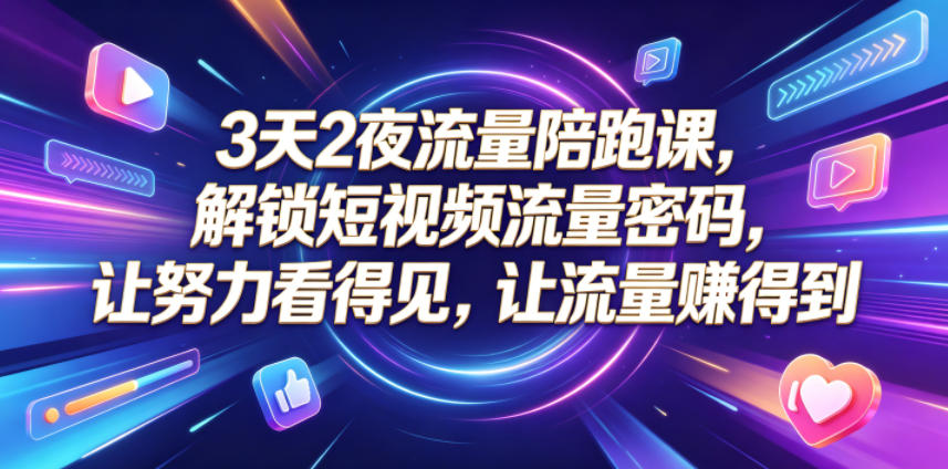 3天2夜流量陪跑课,解锁短视频流量密码,让努力看得见,让流量賺得到(更新0810)-迦哆网创社