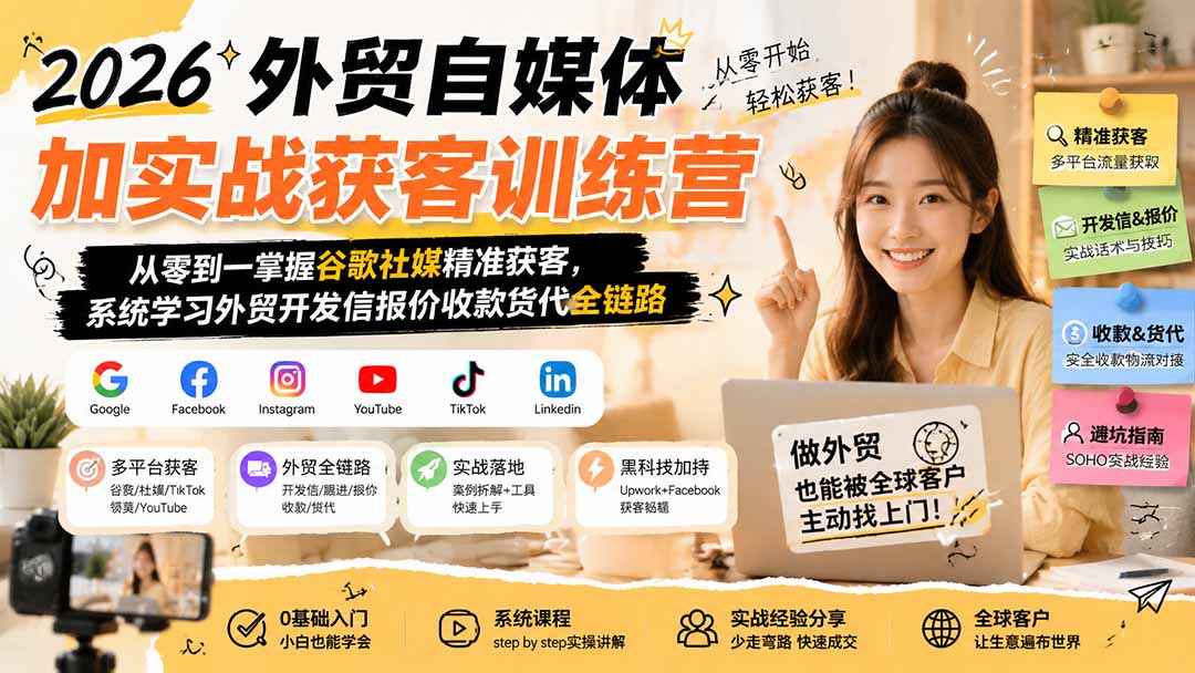 2026外贸自媒体加实战获客训练营；从零到一掌握谷歌社媒精准获客，系统学习外贸开发信报价收款货代全链路-迦哆网创社