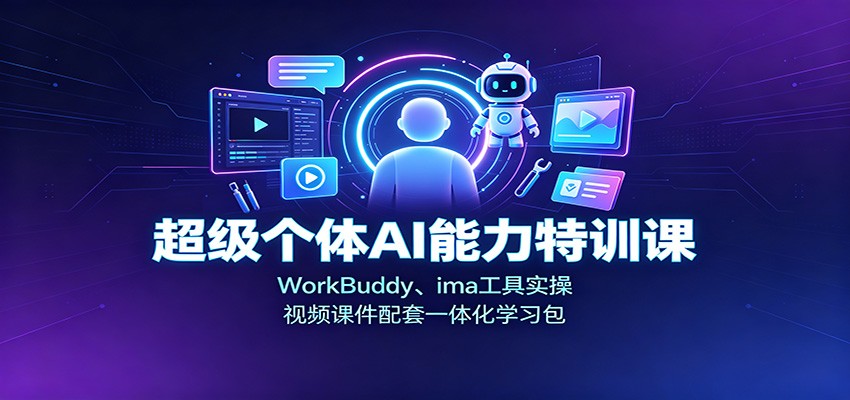 超级个体AI能力特训课：WorkBuddy、ima工具实操，视频课件配套一体化学习包-迦哆网创社