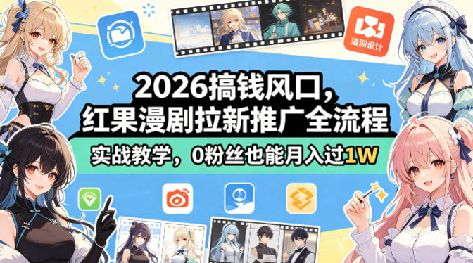 2026搞钱风口，红果漫剧拉新推广全流程实战教学，0粉丝也能月入过1W(更新0819)-迦哆网创社