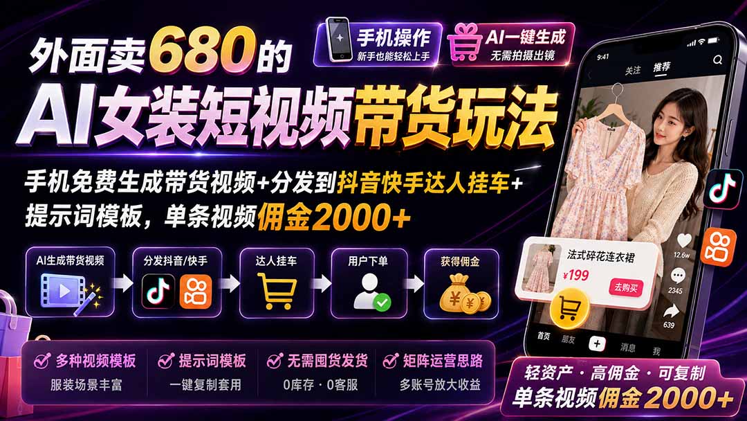外面卖680的AI女装短视频带货玩法：手机免费生成带货视频+分发到抖音快手达人挂车+提示词模板，单条视频佣金2000+-迦哆网创社