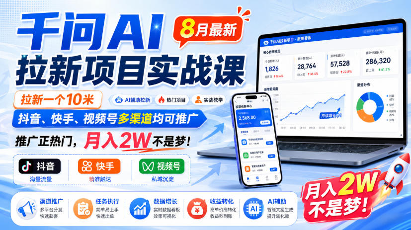千问AI拉新项目实战课8月最新，拉新一个10米，抖音、快手、视频号多渠道均可推广，推广正热门，月入2W不是梦!(更新0827)-迦哆网创社