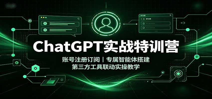 ChatGPT实战特训营：账号注册订阅，专属智能体搭建，第三方工具联动实操教学-迦哆网创社