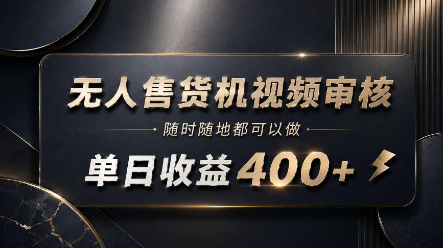 无人售货机视频审核,随时随地都可以做,单日收益400+,有手就能做【揭秘】