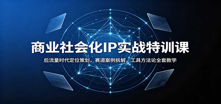 商业社会化IP实战特训课：后流量时代定位策划，赛道案例拆解，工具方法论全套教学-迦哆网创社