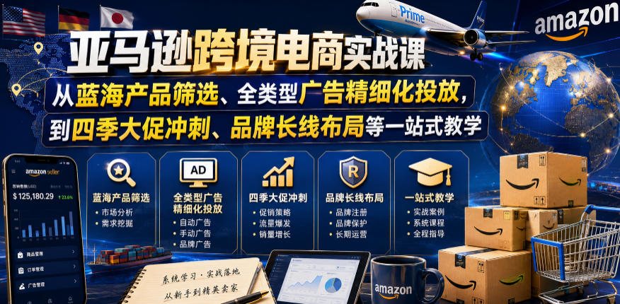 亚马逊跨境电商实战课,从蓝海产品筛选、全类型广告精细化投放,到四季大促冲刺、品牌长线布局等一站式教学(更新0831)-迦哆网创社