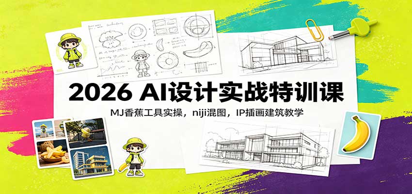 2026 AI设计实战特训课：MJ香蕉工具实操，niji混图，IP插画建筑教学-迦哆网创社
