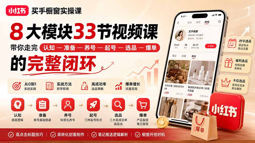 小红书买手橱窗实操课：8大模块33节视频课，带你走完”认知—准备—养号—起号—选品—爆单”的完整闭环-迦哆网创社