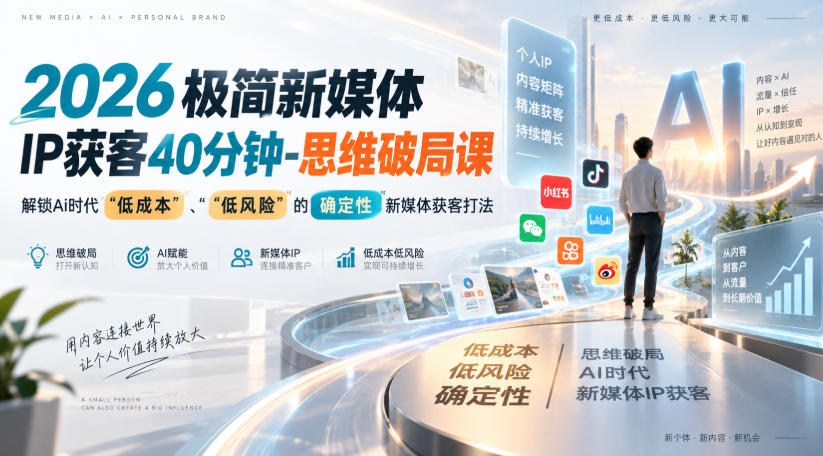 2026极简新媒体IP获客40分钟-思维破局课,解锁Ai时代“低成本”、“低风险”的确定性新媒体获客打法-迦哆网创社