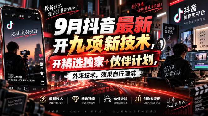 9月抖音最新开九项新技术,开精选独家+伙伴计划,外来技术,效果自行测试-迦哆网创社