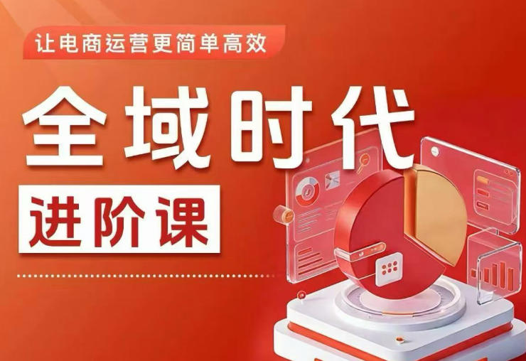 全域时代进阶课，更简单高效的全域投放实操，让电商运营更简单高效(更新0908)-迦哆网创社
