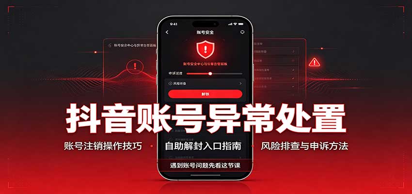 抖音账号异常处置,账号注销操作技巧,自助解封入口-迦哆网创社