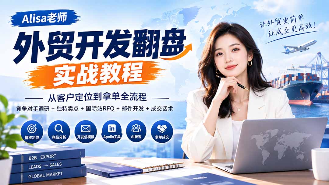 外贸开发翻盘实战教程｜从客户定位到拿单全流程+竞争对手调研+独特卖点+国际站RFQ+邮件开发+成交话术-迦哆网创社
