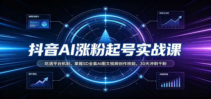 抖音AI涨粉起号实战课：吃透平台机制，掌握SD全套AI图文视频创作技能，30天冲刺千粉-迦哆网创社