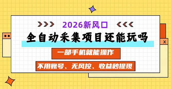 全自动采集项目还能玩吗？2026实测新风口 一部手机就能操作-迦哆网创社