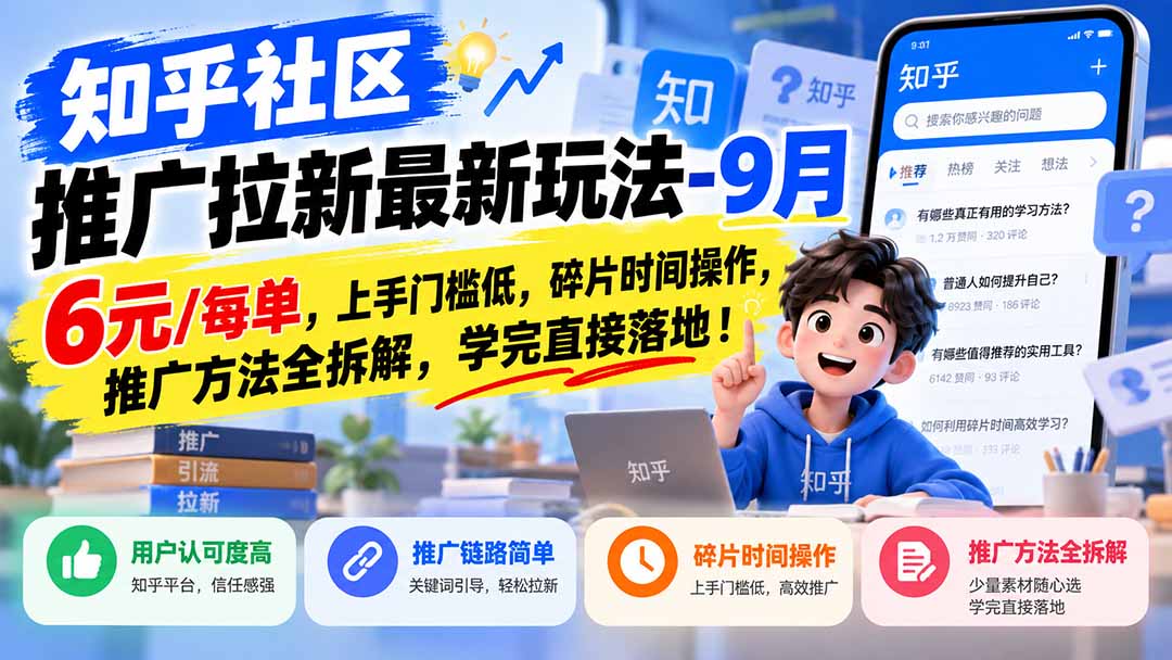 知乎社区推广拉新最新玩法-9月:6元/每单,上手门槛低,碎片时间操作,推广方法全拆解,学完直接落地!-迦哆网创社