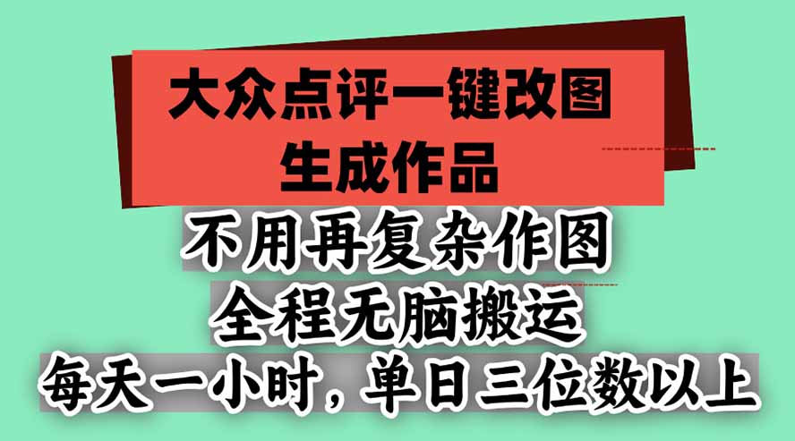 不用再复杂作图，大众点评一键改图生成作品，全程无脑搬运 每天一小时，单日三位数以上-迦哆网创社