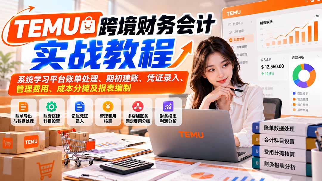 TEMU跨境财务会计实战教程：系统学习平台账单处理、期初建账、凭证录入、管理费用、成本分摊及报表编制-迦哆网创社