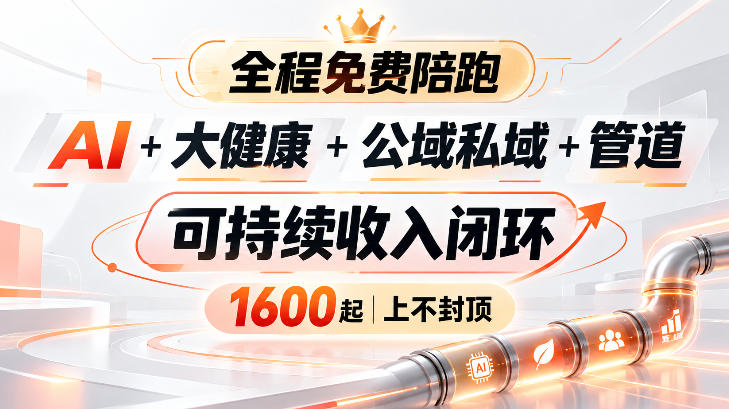 AI+大健康+公域私域+管道+可持续收入闭环，小白可轻松上手，人人可以打造管道收益-迦哆网创社