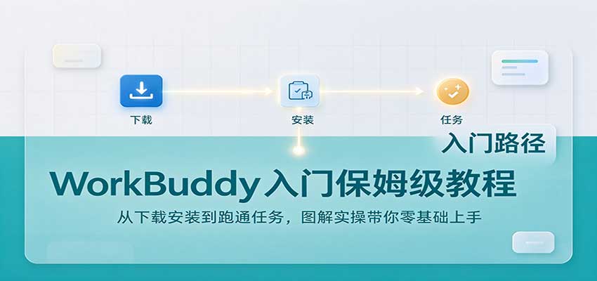 WorkBuddy入门保姆级教程:从下载安装到跑通任务,图解实操带你零基础上手-迦哆网创社