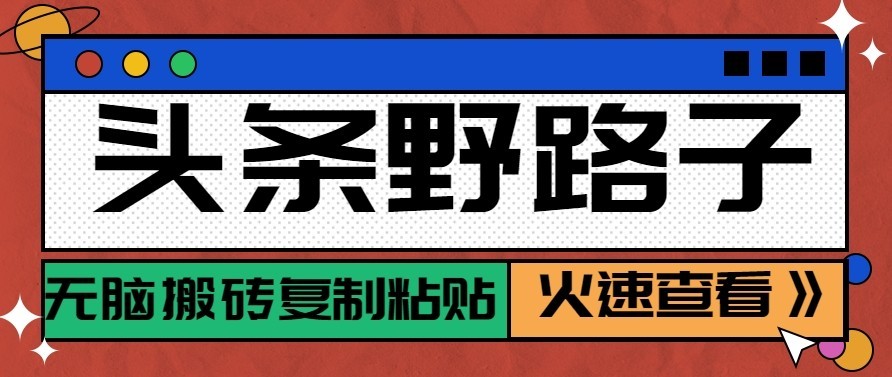 头条号野路子玩法，零成本起号无脑搬砖复制粘贴，普通人稳稳月入过万-迦哆网创社