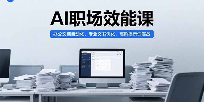AI职场效能课，办公文档自动化，专业文书优化，高阶提示词实战-迦哆网创社