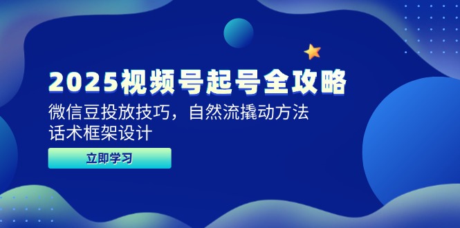 2025视频号起号全攻略，微信豆投放技巧，自然流撬动方法，话术框架设计-迦哆网创社