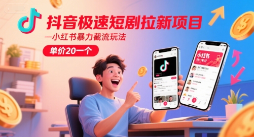 抖音极速短剧拉新项目，小红书暴力截流玩法，单价20一个-迦哆网创社